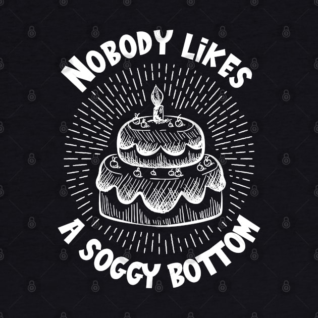 Nobody Likes A Soggy Bottom Baker Baking Bakery by IngeniousMerch